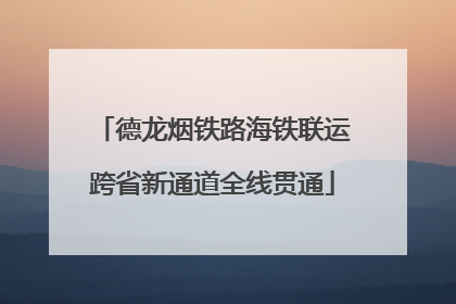 德龙烟铁路海铁联运跨省新通道全线贯通