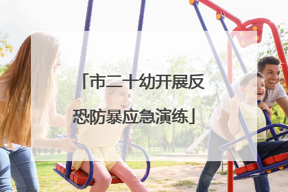 市二十幼开展反恐防暴应急演练