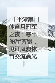 平潭澳门体育月冠军之夜：赛事冠军齐聚，见证岚澳体育交流高光