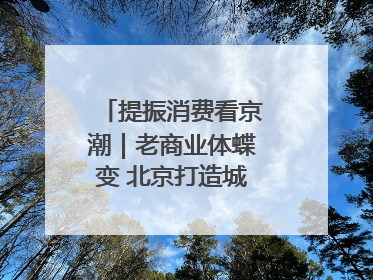 提振消费看京潮｜老商业体蝶变 北京打造城市休闲新聚点