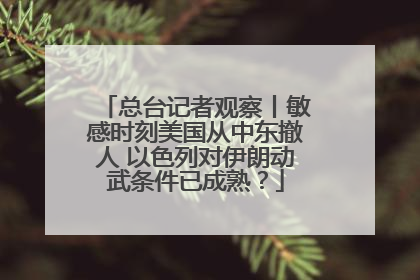 总台记者观察丨敏感时刻美国从中东撤人 以色列对伊朗动武条件已成熟？