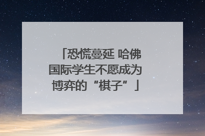 恐慌蔓延 哈佛国际学生不愿成为博弈的“棋子”