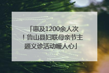惠及1200余人次！鲁山县妇联母亲节主题义诊活动暖人心