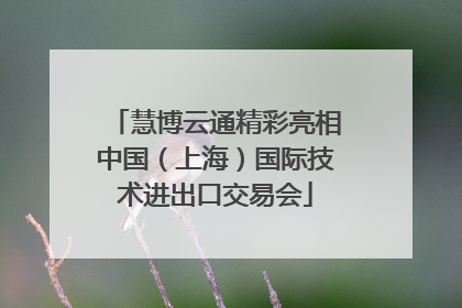 慧博云通精彩亮相中国（上海）国际技术进出口交易会