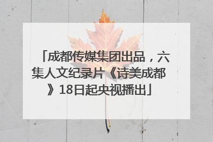 成都传媒集团出品，六集人文纪录片《诗美成都》18日起央视播出