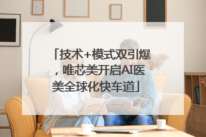 技术+模式双引爆，唯芯美开启AI医美全球化快车道