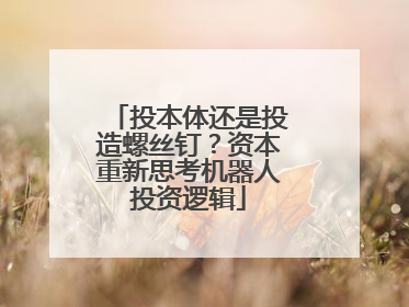 投本体还是投造螺丝钉？资本重新思考机器人投资逻辑