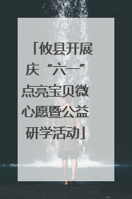 攸县开展庆“六一”点亮宝贝微心愿暨公益研学活动