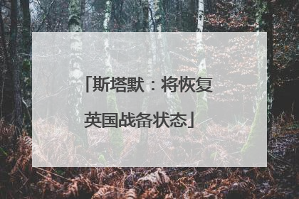 斯塔默：将恢复英国战备状态