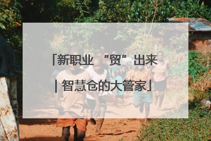新职业 “贸”出来｜智慧仓的大管家