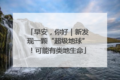 早安，你好｜新发现一颗“超级地球”！可能有类地生命