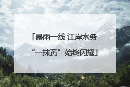 暴雨一线 江岸水务“一抹黄”始终闪耀