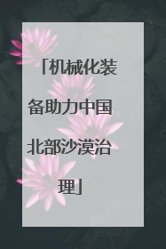 机械化装备助力中国北部沙漠治理