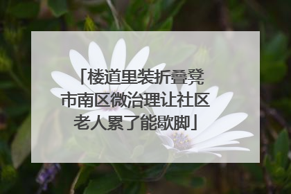 楼道里装折叠凳 市南区微治理让社区老人累了能歇脚