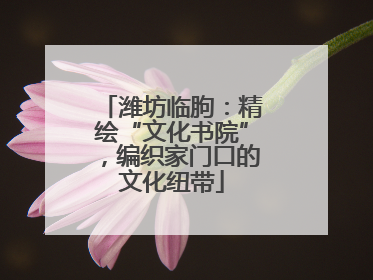 潍坊临朐：精绘“文化书院”，编织家门口的文化纽带