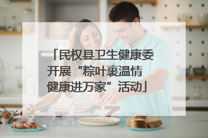 民权县卫生健康委开展“粽叶裹温情 健康进万家”活动
