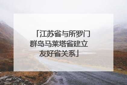 江苏省与所罗门群岛马莱塔省建立友好省关系
