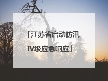 江苏省启动防汛IV级应急响应