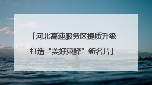 河北高速服务区提质升级 打造“美好冀驿”新名片