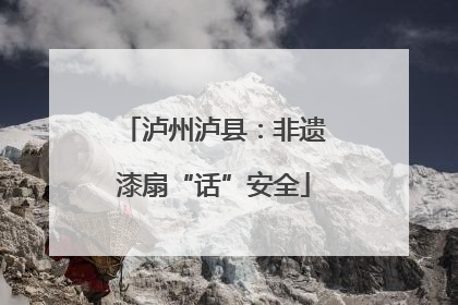 泸州泸县：非遗漆扇“话”安全