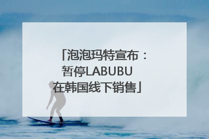 泡泡玛特宣布：暂停LABUBU在韩国线下销售