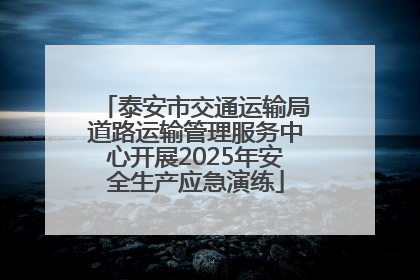 泰安市交通运输局道路运输管理服务中心开展2025年安全生产应急演练