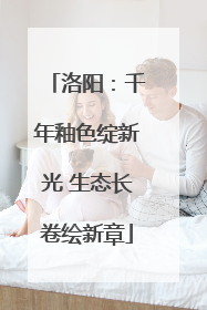 洛阳：千年釉色绽新光 生态长卷绘新章