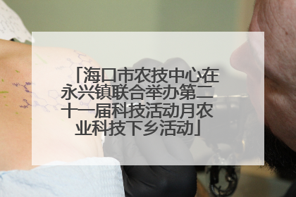 海口市农技中心在永兴镇联合举办第二十一届科技活动月农业科技下乡活动