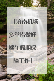济南机场多举措做好端午假期保障工作