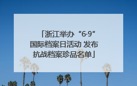 浙江举办“6·9”国际档案日活动 发布抗战档案珍品名单