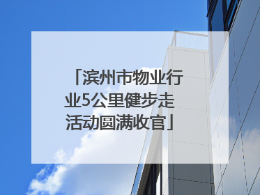 滨州市物业行业5公里健步走活动圆满收官