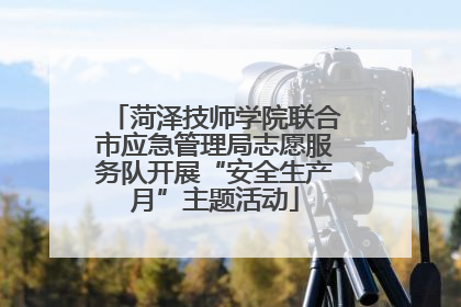 菏泽技师学院联合市应急管理局志愿服务队开展“安全生产月”主题活动