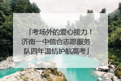 考场外的爱心接力！济南一中信合志愿服务队四年温情护航高考