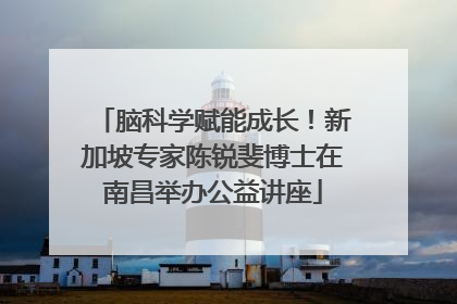 脑科学赋能成长！新加坡专家陈锐斐博士在南昌举办公益讲座