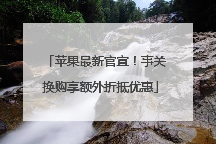 苹果最新官宣！事关换购享额外折抵优惠