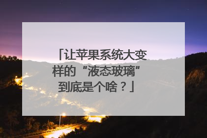 让苹果系统大变样的“液态玻璃”到底是个啥？