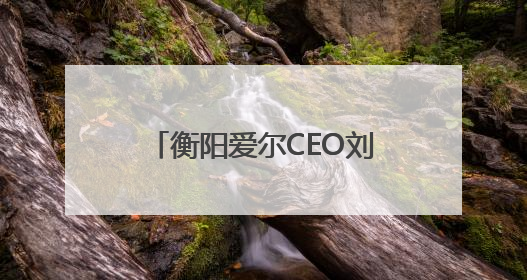 衡阳爱尔CEO刘晓琼当选市残疾人福利基金会理事
