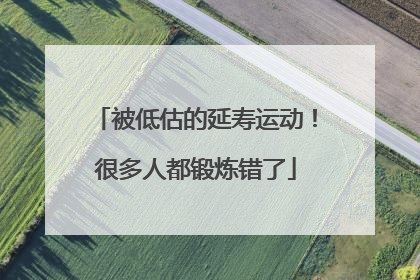 被低估的延寿运动！很多人都锻炼错了