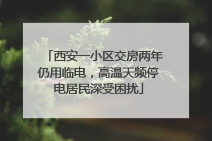 西安一小区交房两年仍用临电，高温天频停电居民深受困扰