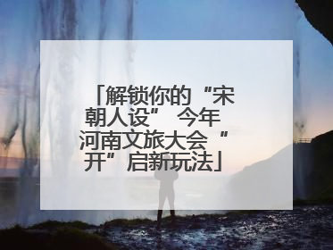 解锁你的“宋朝人设” 今年河南文旅大会“开”启新玩法