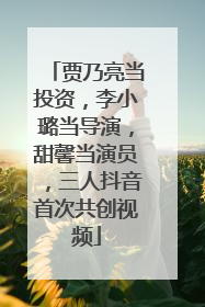 贾乃亮当投资，李小璐当导演，甜馨当演员，三人抖音首次共创视频