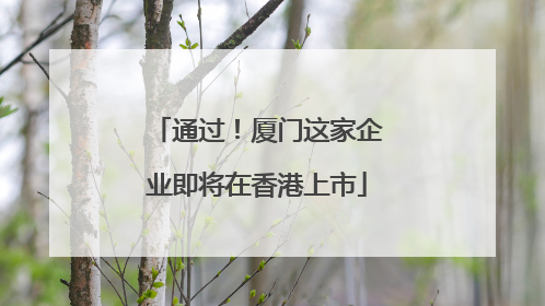 通过！厦门这家企业即将在香港上市
