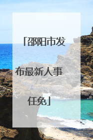 邵阳市发布最新人事任免