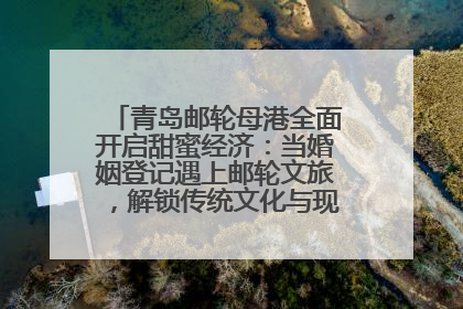 青岛邮轮母港全面开启甜蜜经济：当婚姻登记遇上邮轮文旅，解锁传统文化与现代浪漫的双重密码