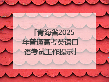 青海省2025年普通高考英语口语考试工作提示