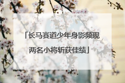 长马赛道少年身影频现 两名小将斩获佳绩