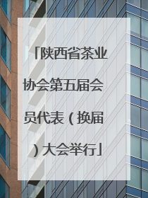 陕西省茶业协会第五届会员代表（换届）大会举行