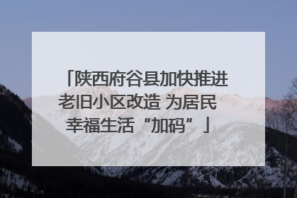 陕西府谷县加快推进老旧小区改造 为居民幸福生活“加码”