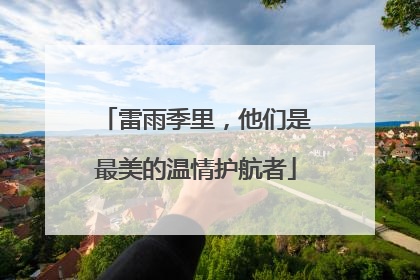 雷雨季里，他们是最美的温情护航者