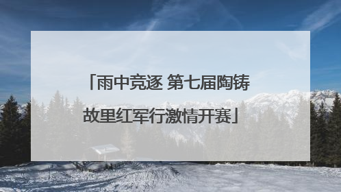 雨中竞逐 第七届陶铸故里红军行激情开赛